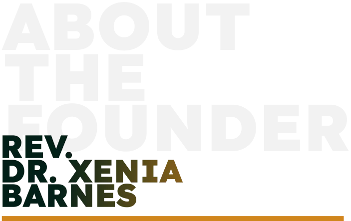 About the Founder Rev. Dr. Xenia Barnes