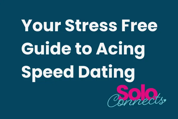 Image shows the words Your Stress Free Guide to Acing Speed Dating