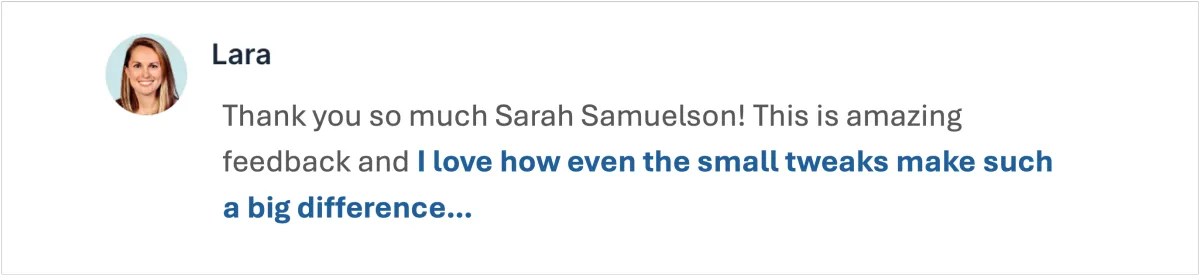 Testimonial from an Instructional Designer - Thank you for validating my decision fatigue, Sarah! ;) Your feedback is amazing, I am learning so much! I love all your ideas and revisions. I am taking them and plowing forward. See you in a new post with a finished style guide and prototype.