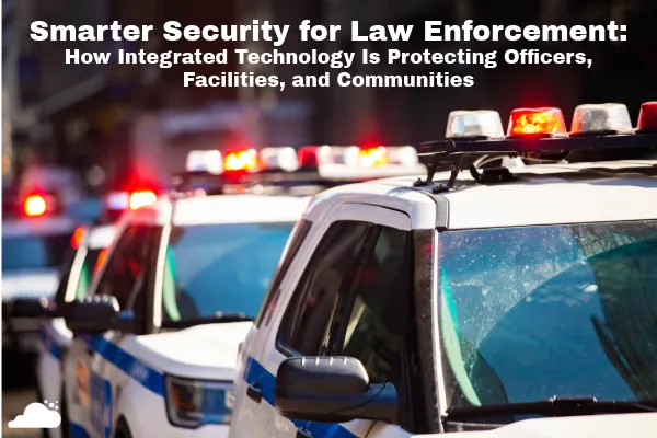 Smarter Security for Law Enforcement: Protecting Officers, Facilities, and Communities