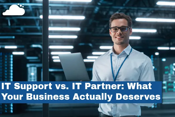 IT Support vs. IT Partner: What Your Business Actually Deserves