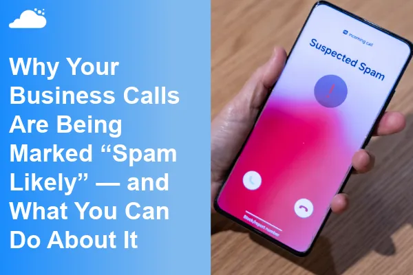 Business Calls Marked as "Spam" - Here's What You Can Do