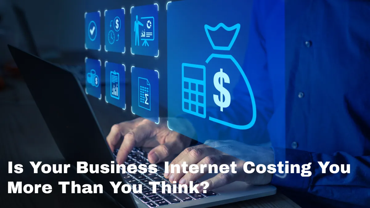 Is Your Business Internet Costing You More Than You Think?