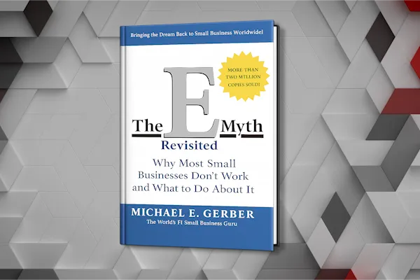 The E-Myth Revisited By Michael Gerber Summary: Why Your Business Is Just A Terrible Job