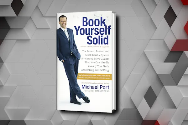 Book Yourself Solid by Michael Port Summary: Stop Begging For Bad Clients