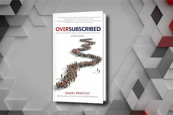 Oversubscribed by Daniel Priestley Summary: Stop Hustling and Start Profiting