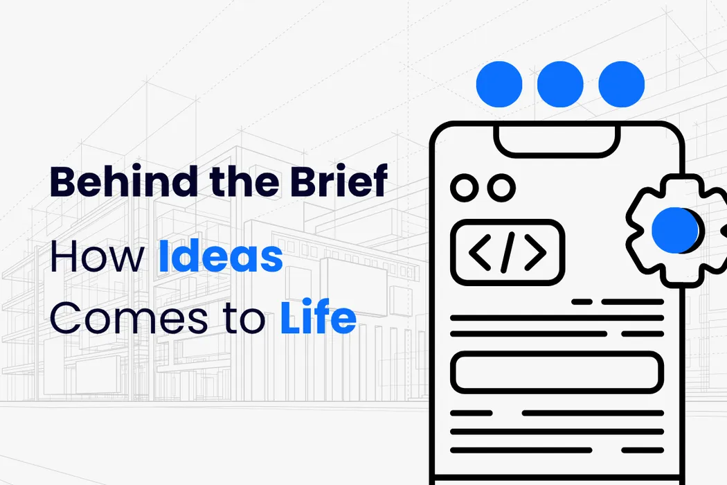 Behind the Brief, How a Project Comes to Life