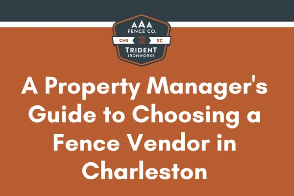 A Property Manager's Guide to Choosing a Fence Vendor in Charleston
