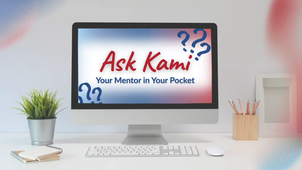 Ask Kami mentor in your pocket for support