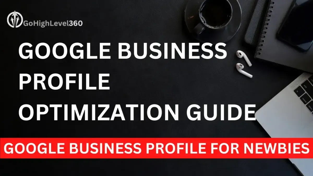 Image of a desk top with laptop computer, ear buds, note books, coffee mug and text that says Google Business Profile Optimization guide FOR NEWBIES & GO HIGH LEVEL 360 LOGO
