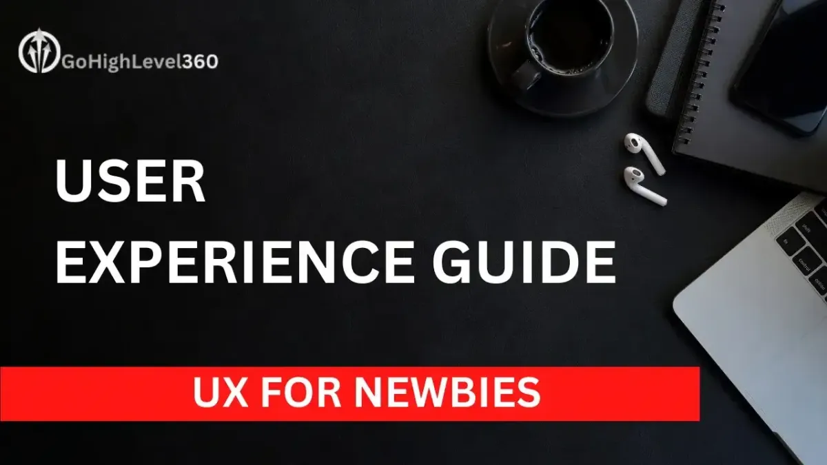 Image of a desk top with laptop computer, ear buds, note books, coffee mug and text that says User Experience (UX) Guide FOR NEWBIES & GO HIGH LEVEL 360 LOGO
