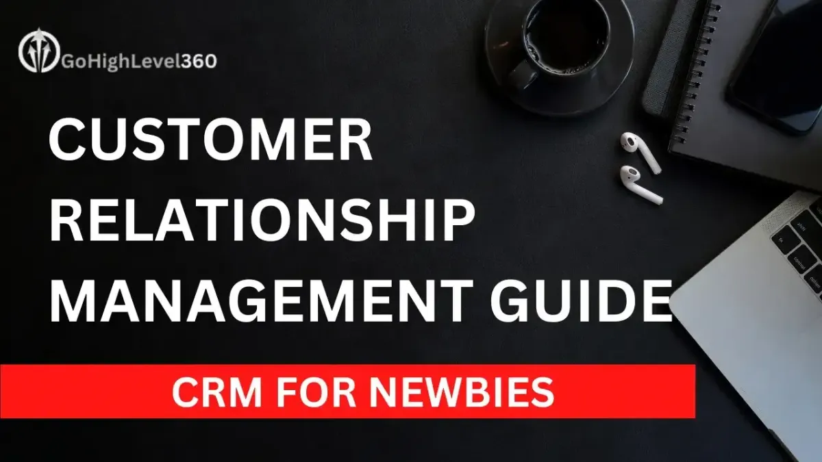 Image of a desk top with laptop computer, ear buds, note books, coffee mug and text that says Customer Relationship Management Guide FOR NEWBIES & GO HIGH LEVEL 360 LOGO