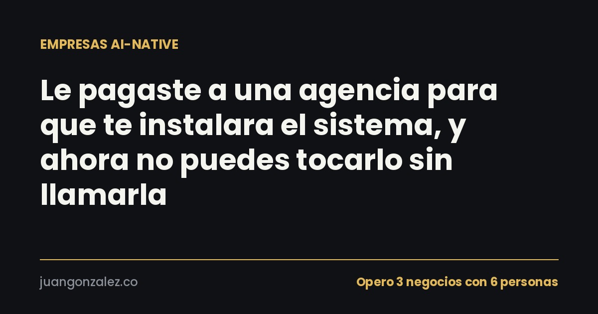 Le pagaste a una agencia para que te instalara el sistema, y ahora no puedes tocarlo sin llamarla