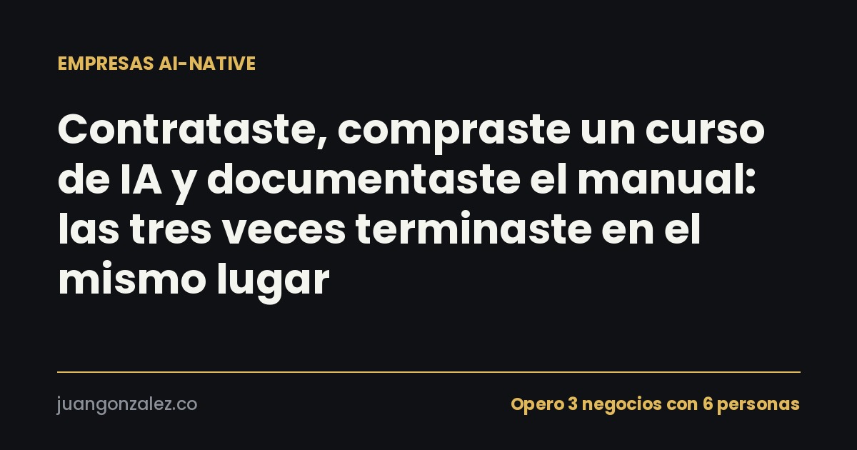 Contrataste, compraste un curso de IA y documentaste el manual: las tres veces terminaste en el mismo lugar