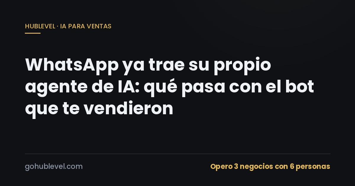 WhatsApp ya trae su propio agente de IA: qué pasa con el bot que te vendieron