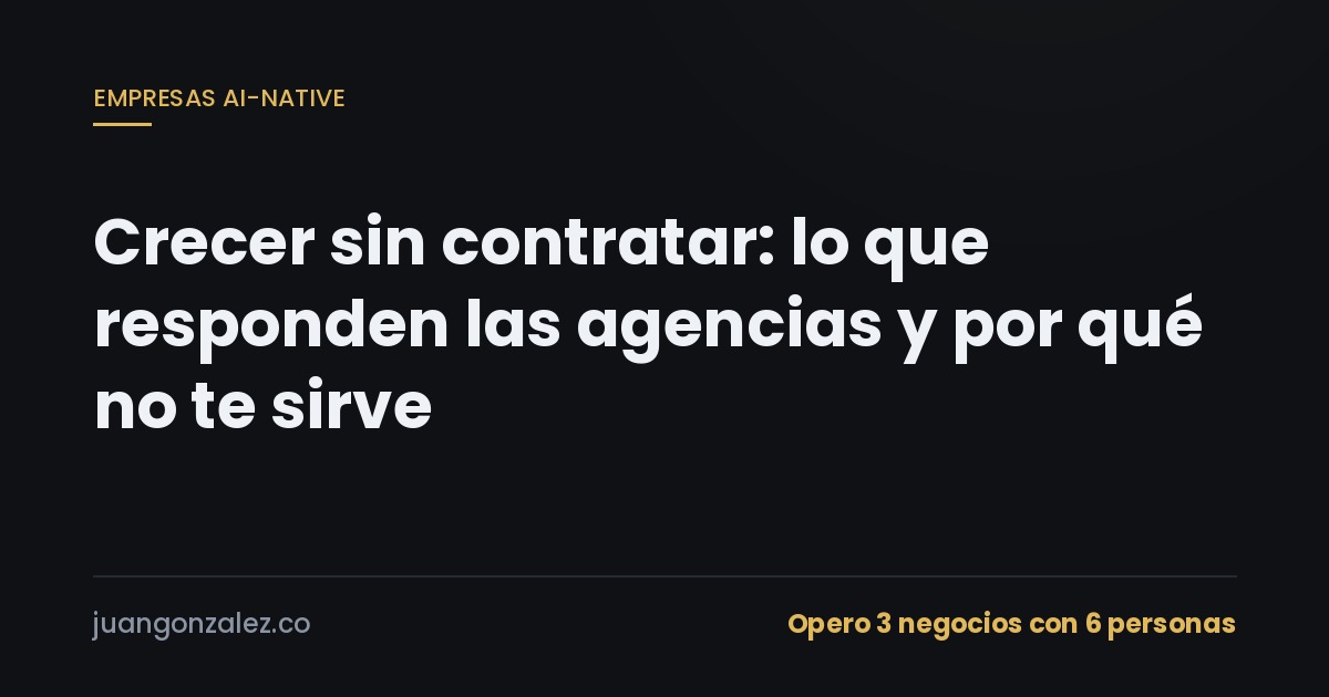 Crecer sin contratar: lo que responden las agencias y por qué no te sirve