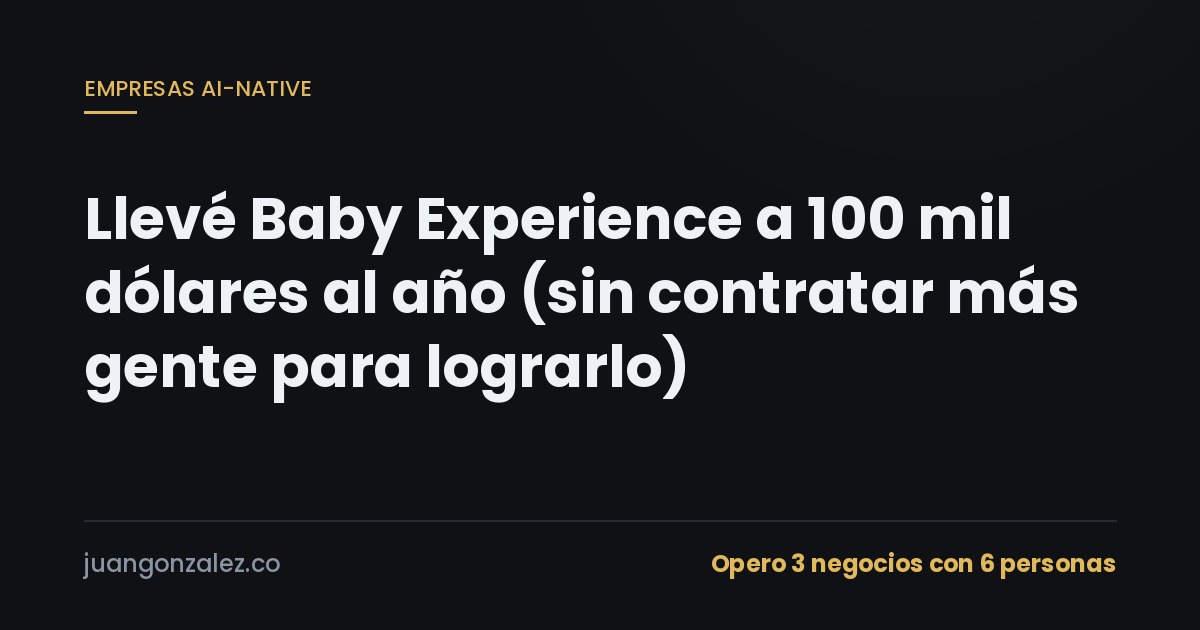 Llevé Baby Experience a 100 mil dólares al año (sin contratar más gente para lograrlo)