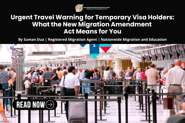 Urgent Travel Warning for Temporary Visa Holders: What the New Migration Amendment Act Means for You 
