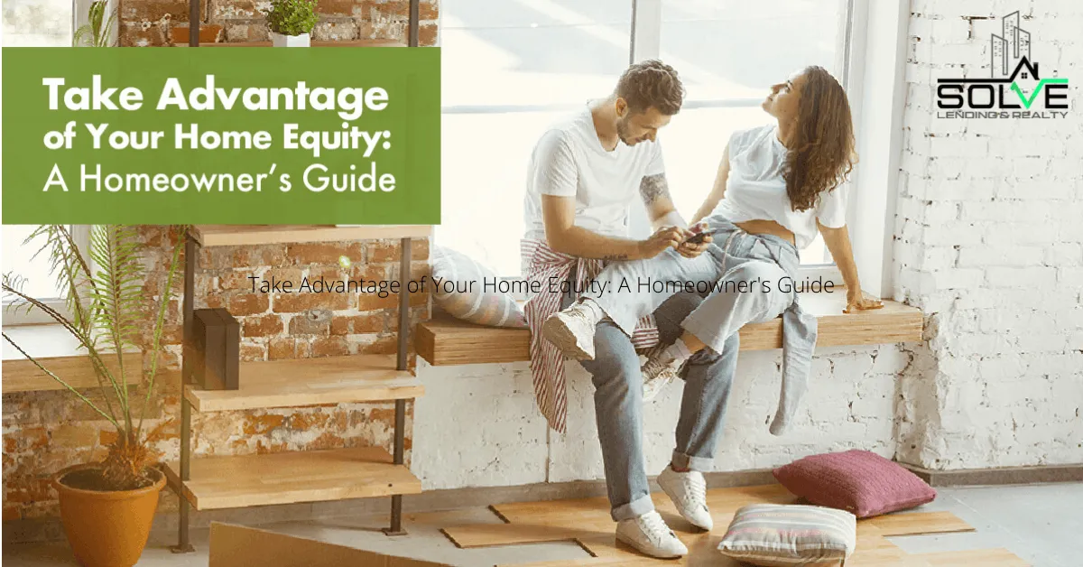 Take Advantage of Home Equity: Solve Lending & Realty Homeowner’s Guide