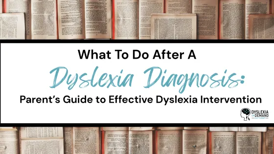 What to Do After a Dyslexia Diagnosis: An Intervention Guide