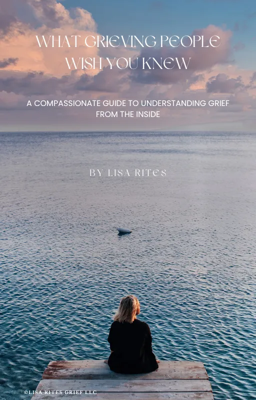 What Grieving People Wish You Knew – Free grief support ebook by Lisa Rites