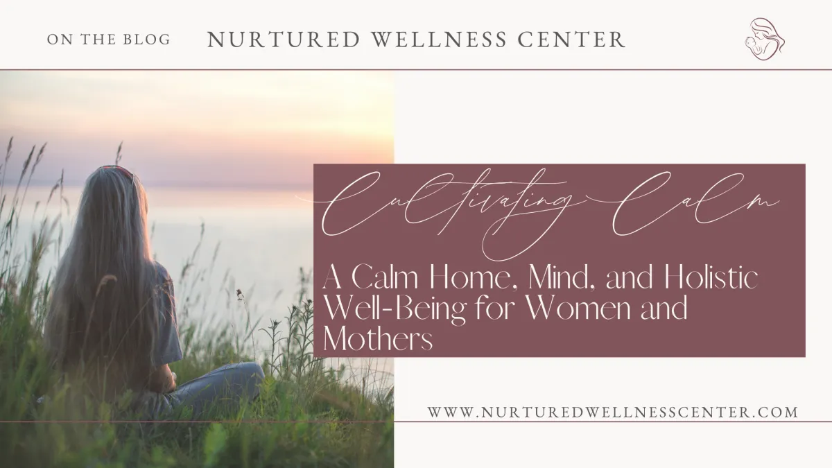 Cultivating a Calm Home, Mind, and Holistic Well-Being for Women and Mothers