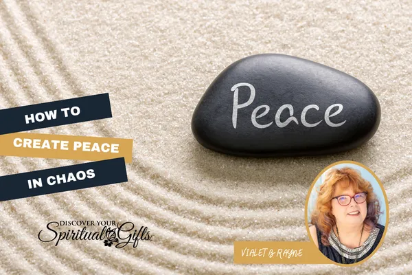 How to Create Peace During Chaotic Times: A Spiritual Guide to Finding Calm