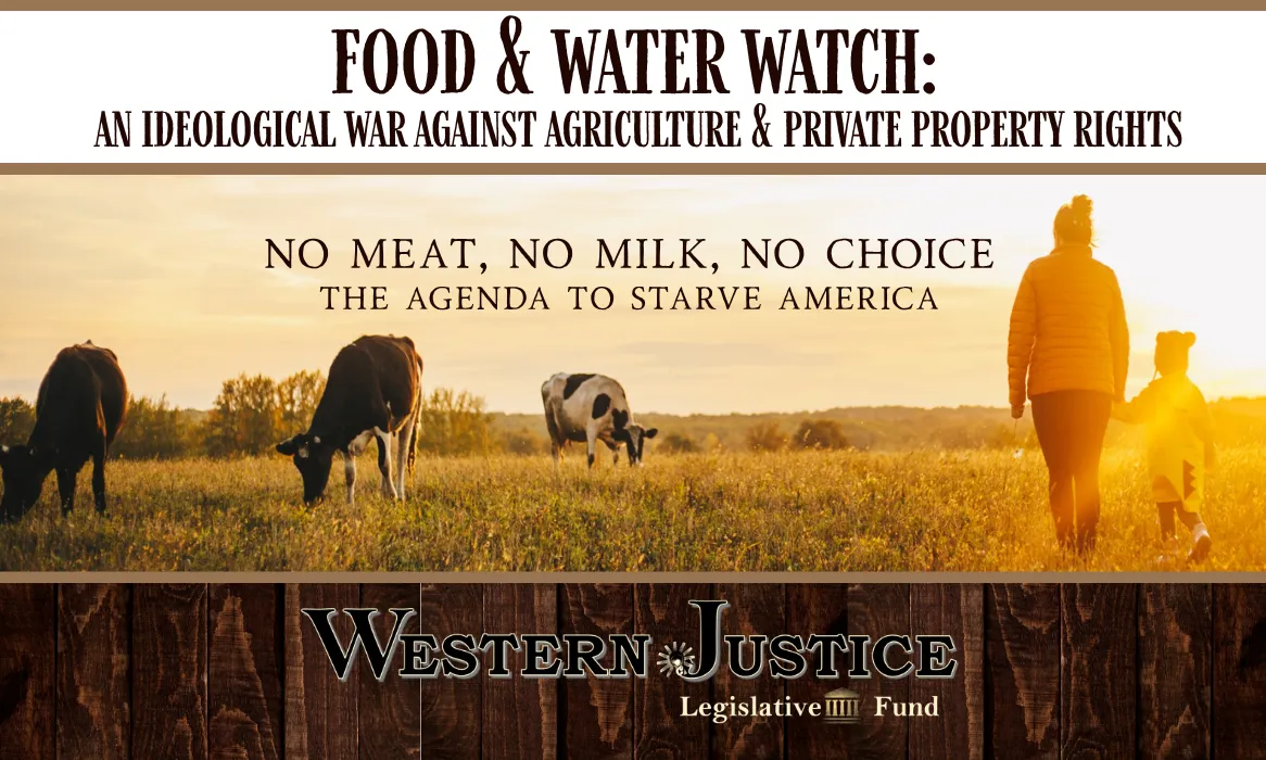 Food & Water Watch: An Ideological War Against Agriculture and Private Property Rights