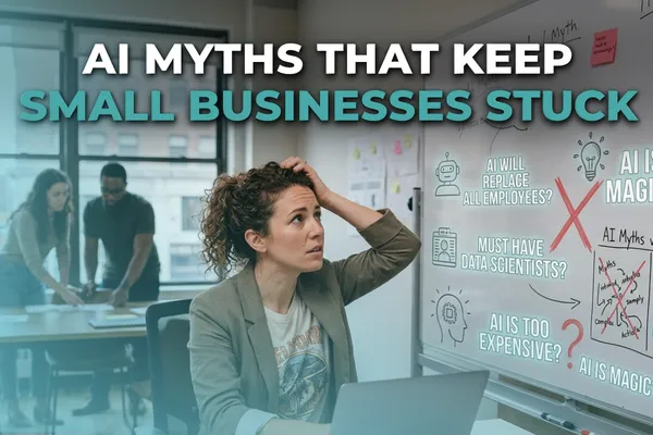 Top 5 AI Myths That Keep Small Businesses Stuck