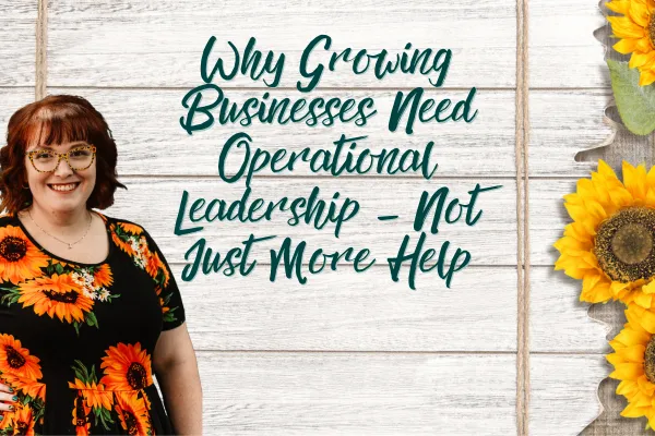 Why Growing Businesses Need Operational Leadership — Not Just More Help