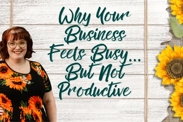 Why Your Business Feels Busy… But Not Productive