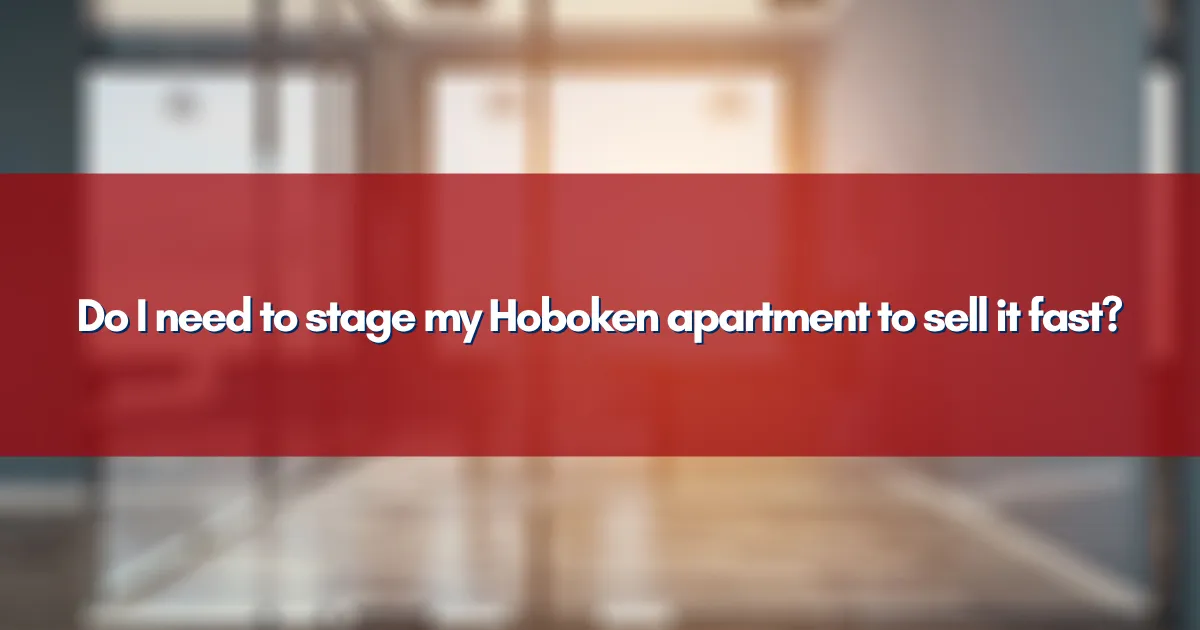 Do I need to stage my Hoboken apartment to sell it fast?