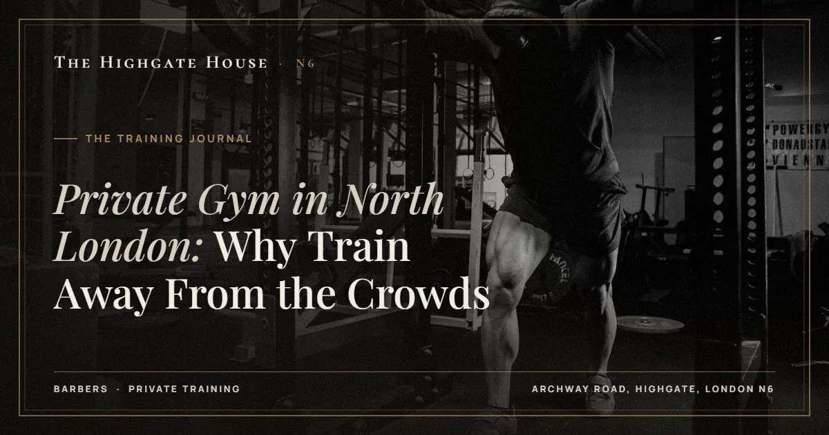 Private Gym in North London: Why Train Away From the Crowds - The Training Journal, The Highgate House, Highgate N6