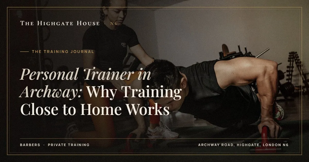 Personal Trainer in Archway: Why Training Close to Home Works - The Training Journal, The Highgate House, Highgate N6