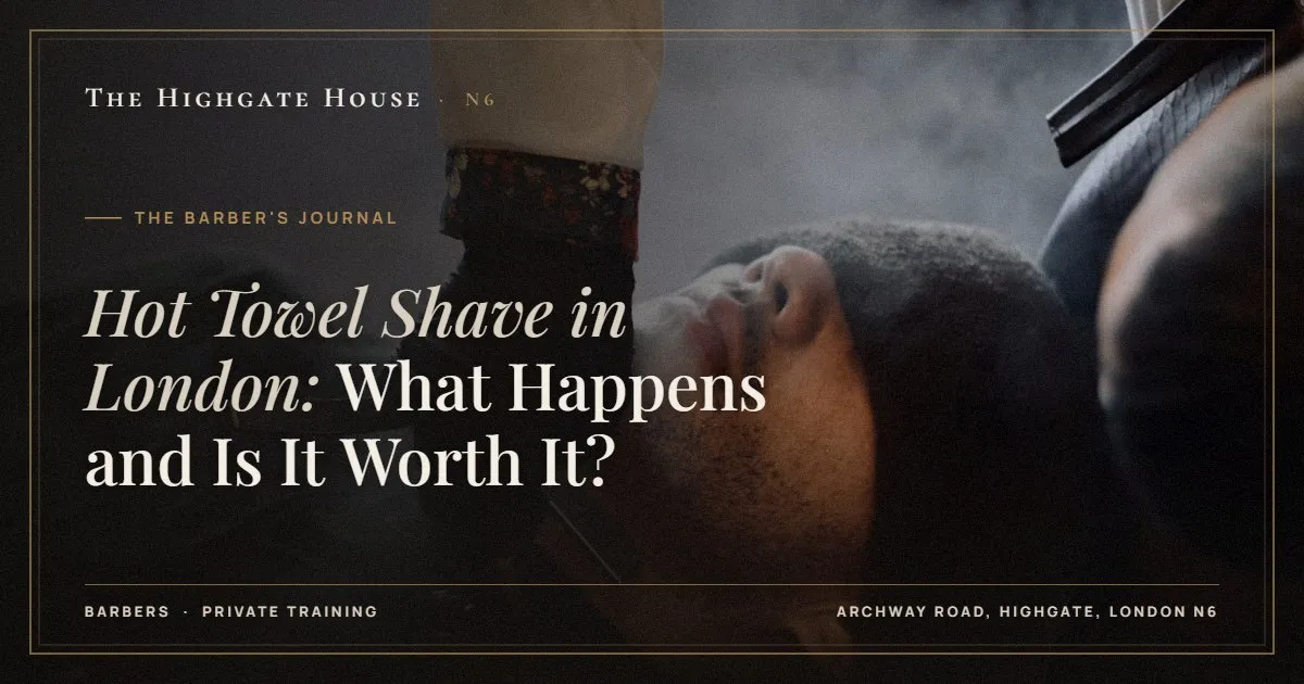 Hot Towel Shave in London: What Happens and Is It Worth It? - The Barber's Journal, The Highgate House, Highgate N6