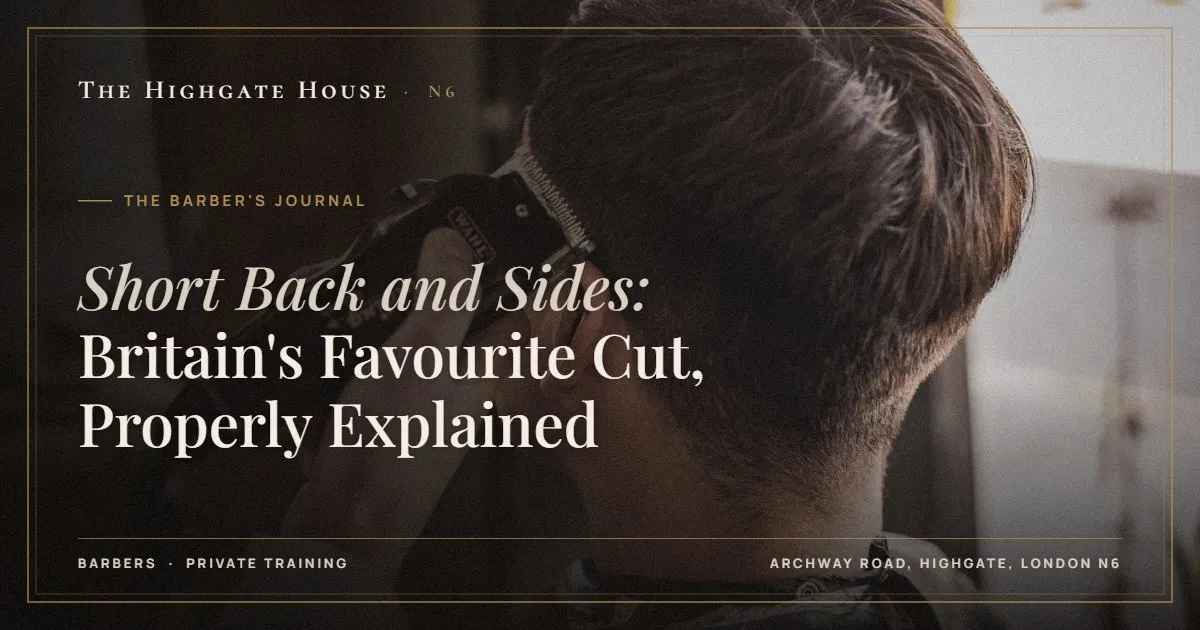 Short Back and Sides: Britain's Favourite Cut, Properly Explained - The Barber's Journal, The Highgate House, Highgate N6