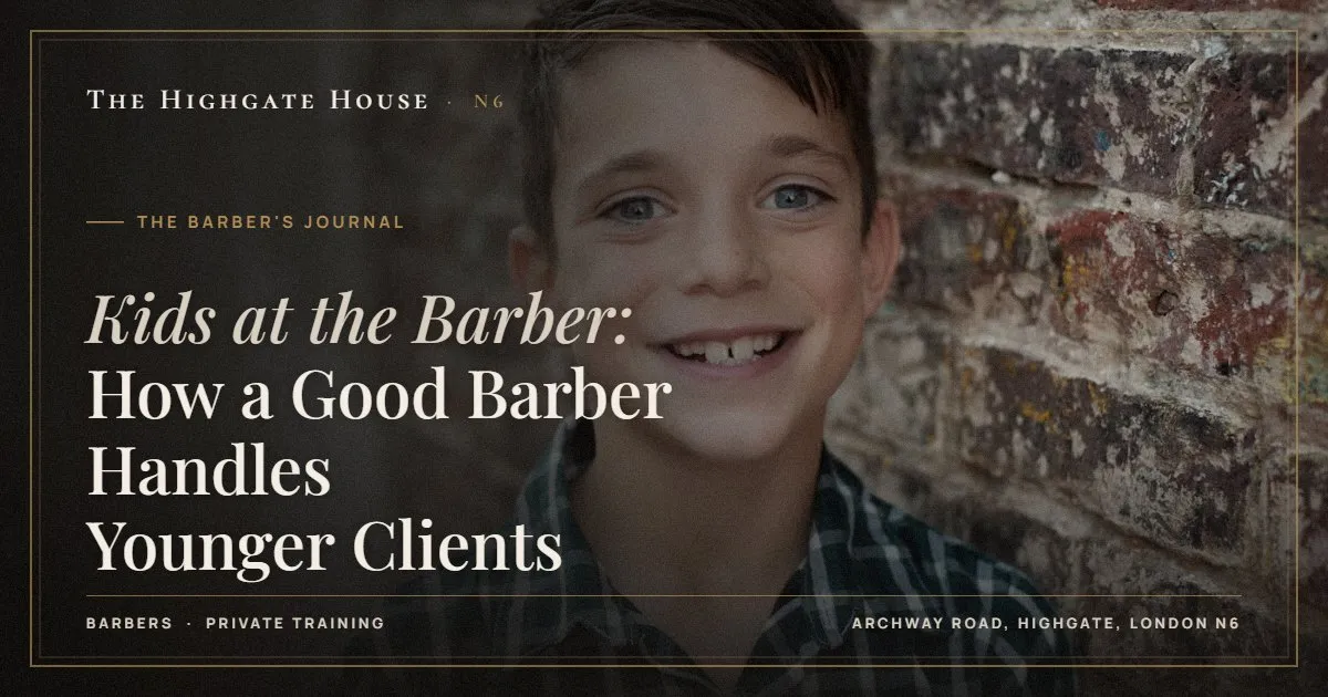 Kids at the Barber: How a Good Barber Handles Younger Clients - The Barber's Journal, The Highgate House, Highgate N6