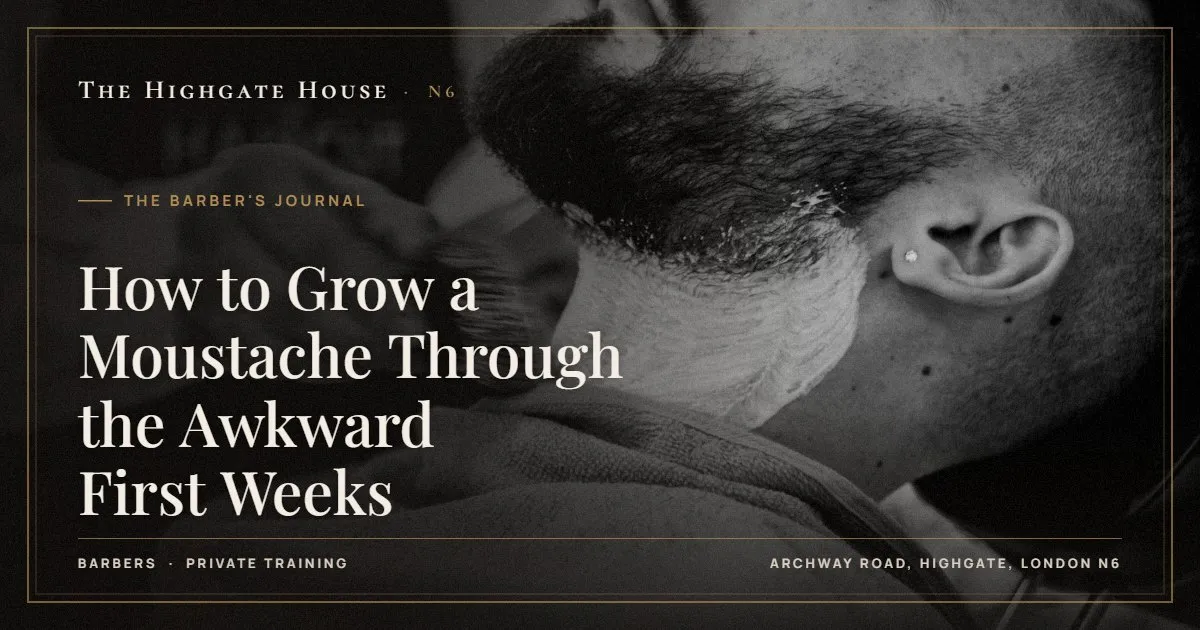 How to Grow a Moustache Through the Awkward First Weeks - The Barber's Journal, The Highgate House, Highgate N6