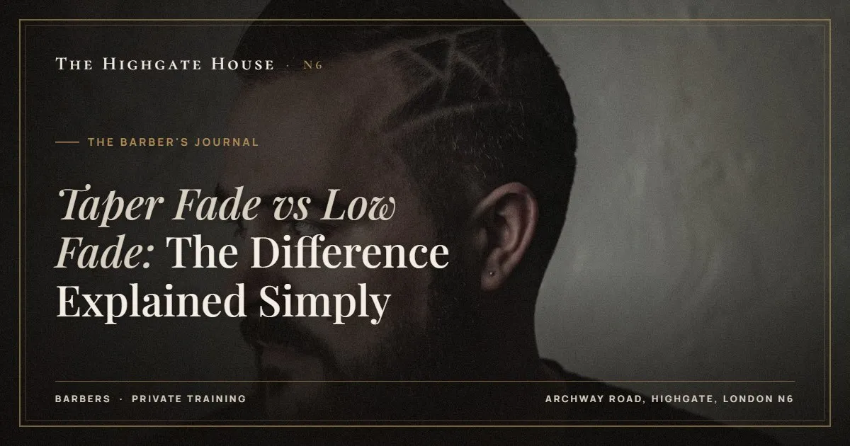 Taper Fade vs Low Fade: The Difference Explained Simply - The Barber's Journal, The Highgate House, Highgate N6