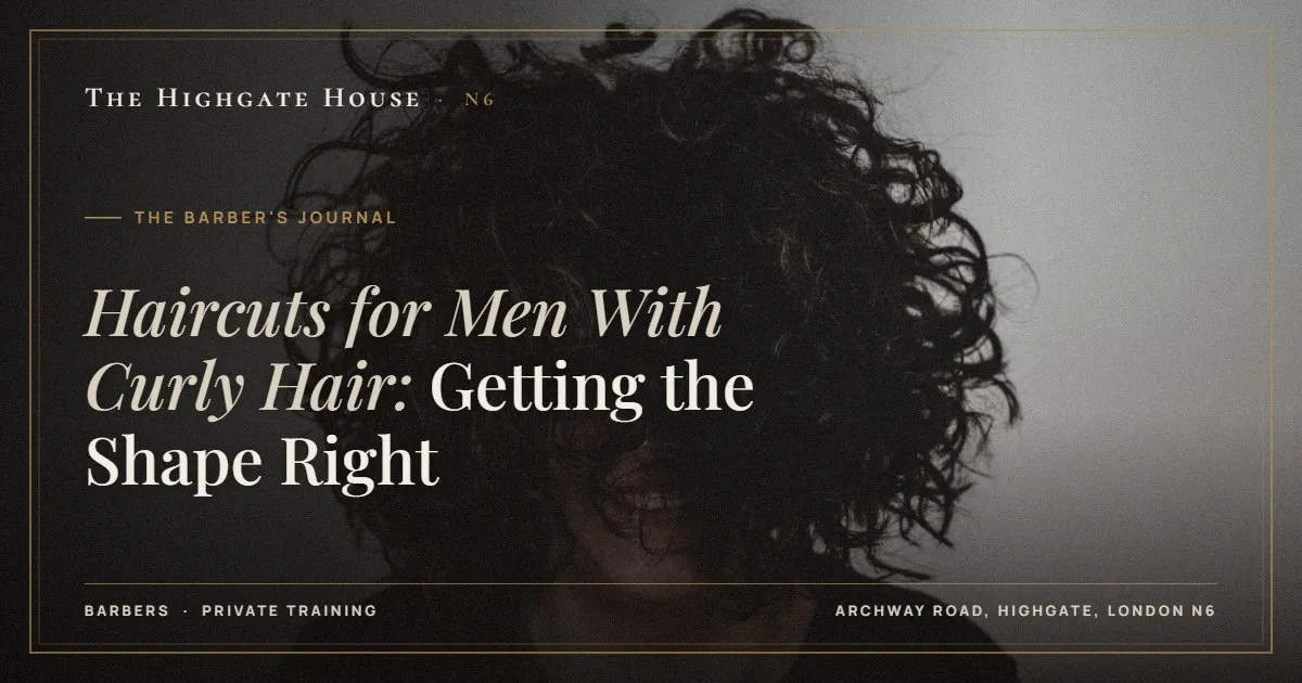 Haircuts for Men With Curly Hair: Getting the Shape Right - The Barber's Journal, The Highgate House, Highgate N6
