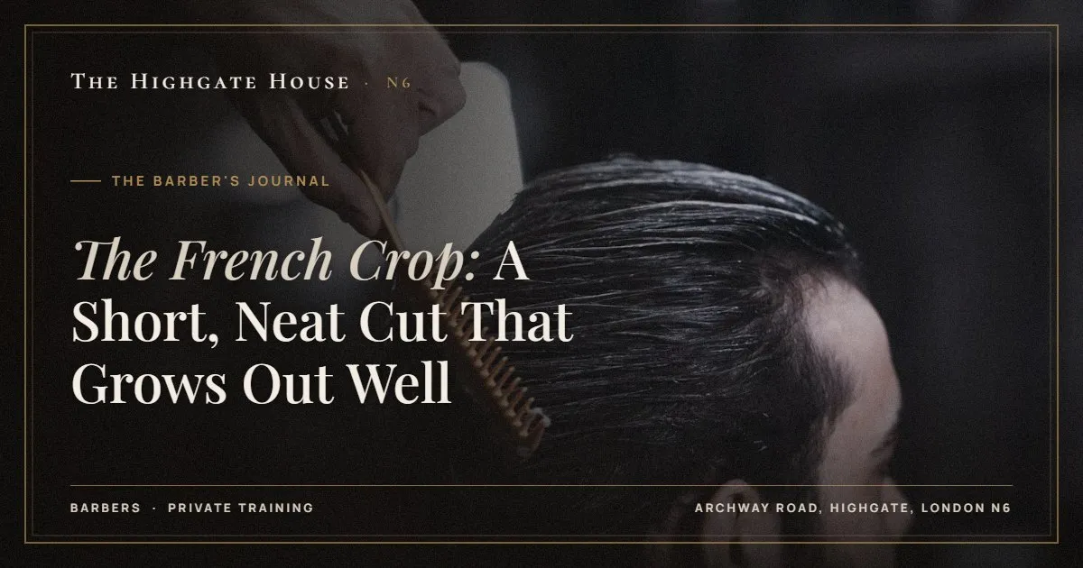 The French Crop: A Short, Neat Cut That Grows Out Well - The Barber's Journal, The Highgate House, Highgate N6