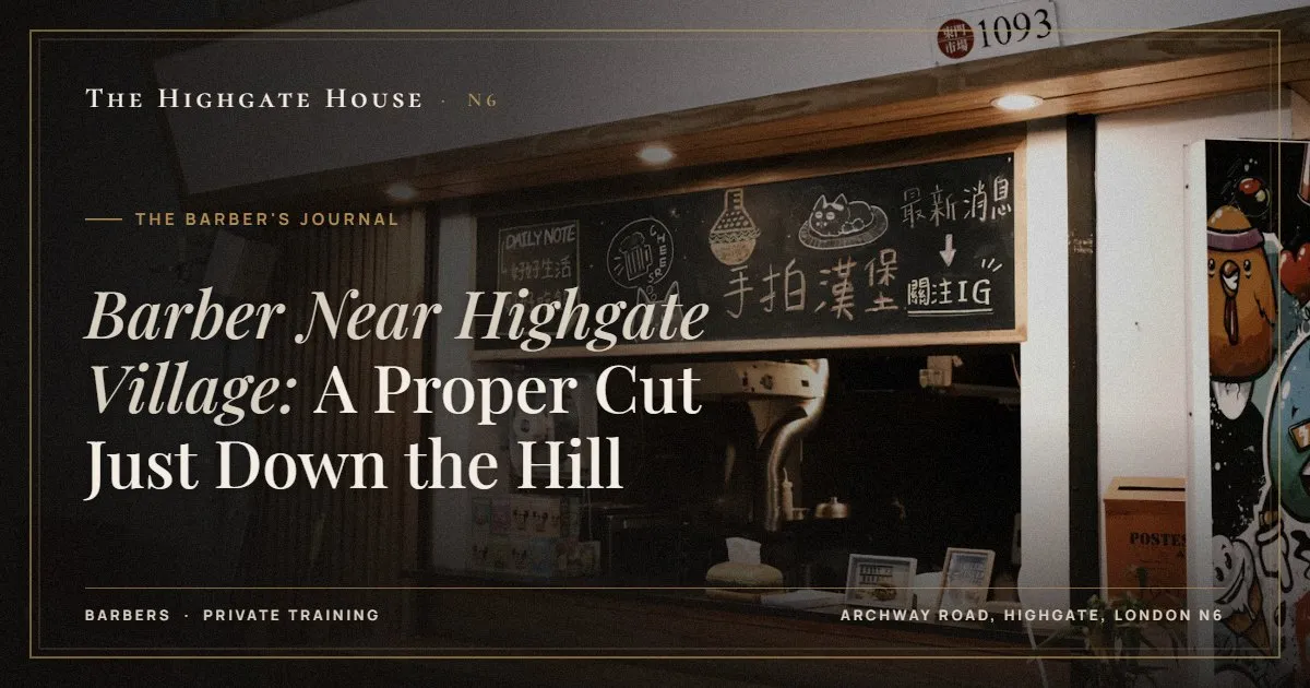 Barber Near Highgate Village: A Proper Cut Just Down the Hill - The Barber's Journal, The Highgate House, Highgate N6