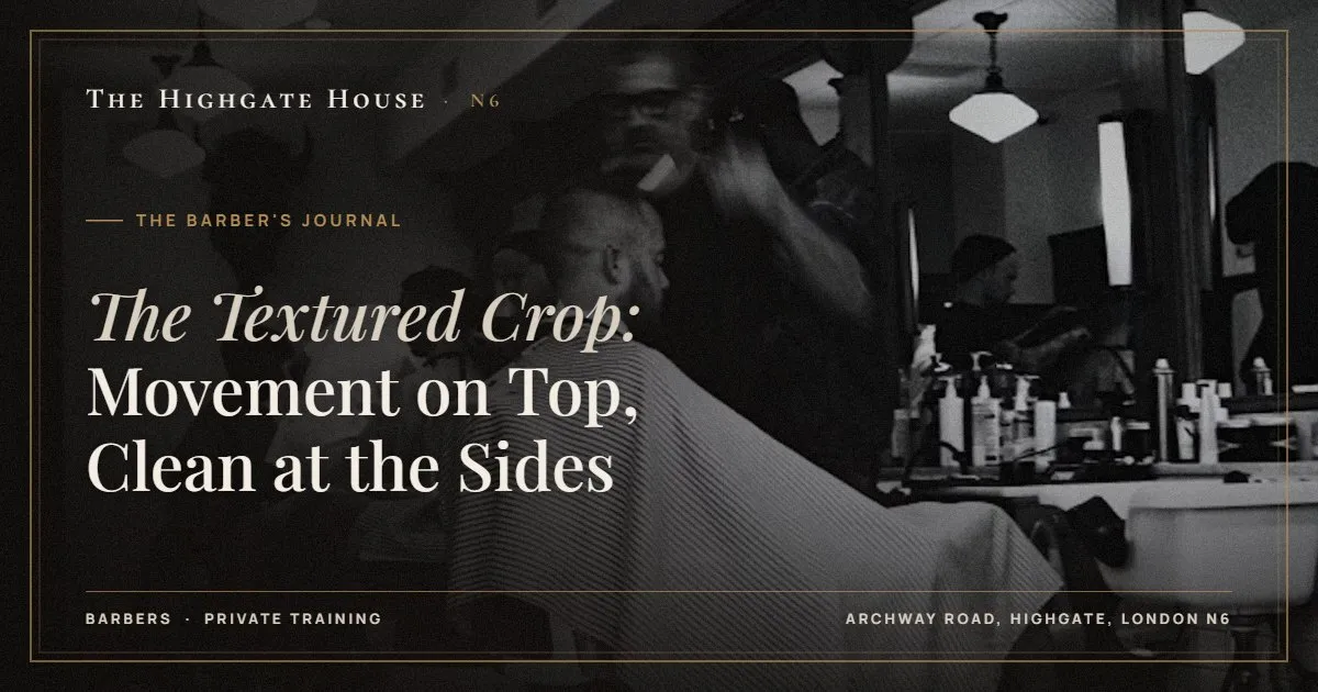 The Textured Crop: Movement on Top, Clean at the Sides - The Barber's Journal, The Highgate House, Highgate N6