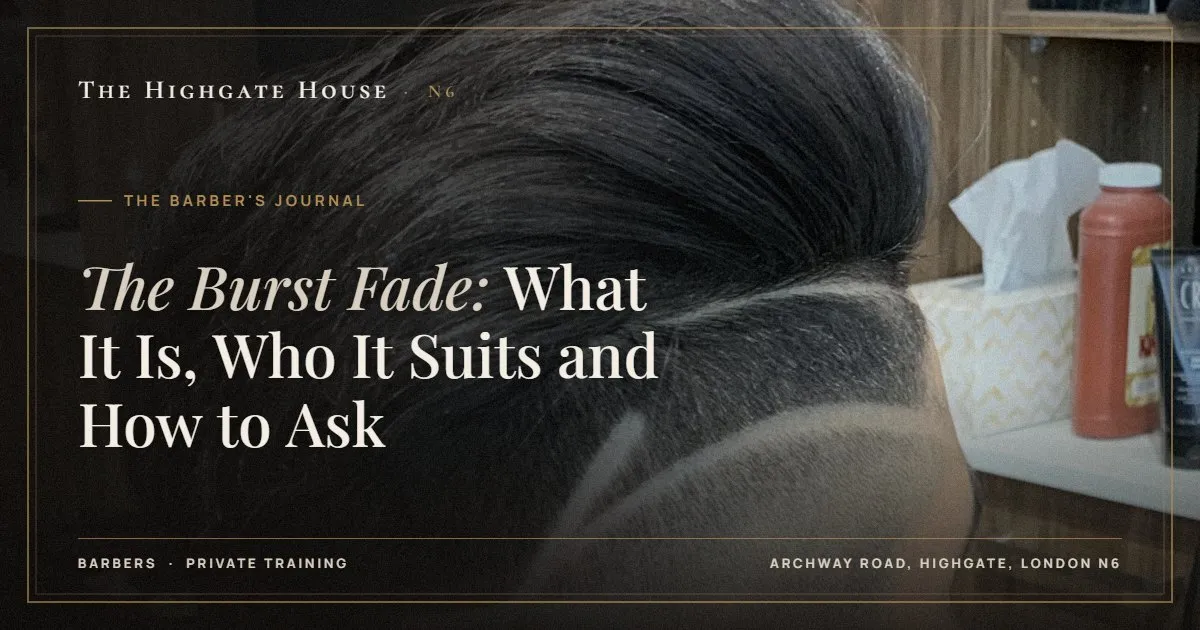 The Burst Fade: What It Is, Who It Suits and How to Ask - The Barber's Journal, The Highgate House, Highgate N6