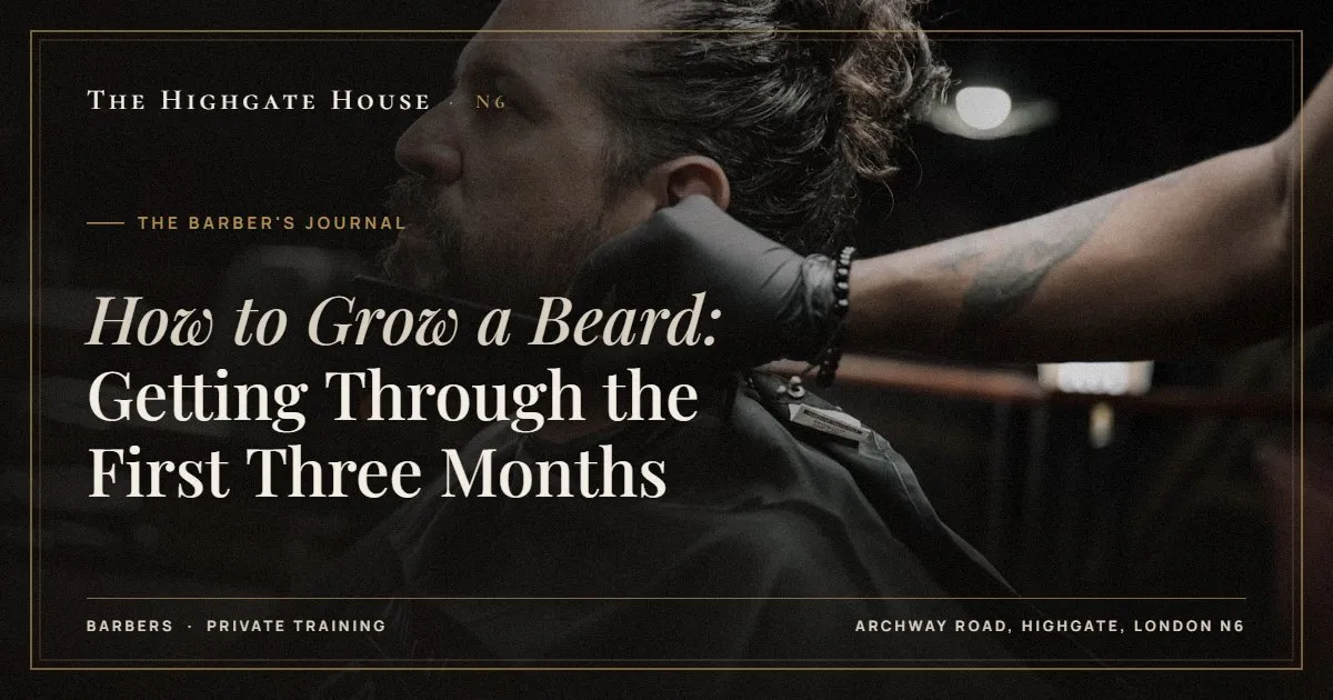 How to Grow a Beard: Getting Through the First Three Months - The Barber's Journal, The Highgate House, Highgate N6