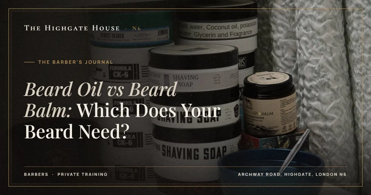 Beard Oil vs Beard Balm: Which Does Your Beard Need? - The Barber's Journal, The Highgate House, Highgate N6