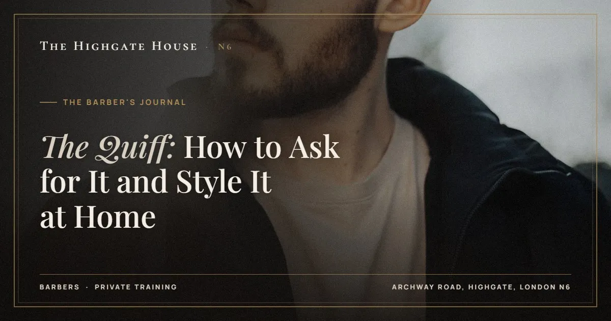 The Quiff: How to Ask for It and Style It at Home - The Barber's Journal, The Highgate House, Highgate N6