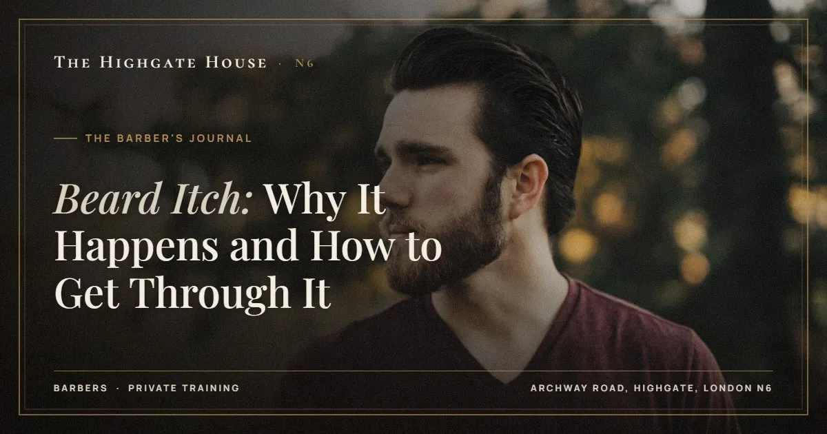 Beard Itch: Why It Happens and How to Get Through It - The Barber's Journal, The Highgate House, Highgate N6