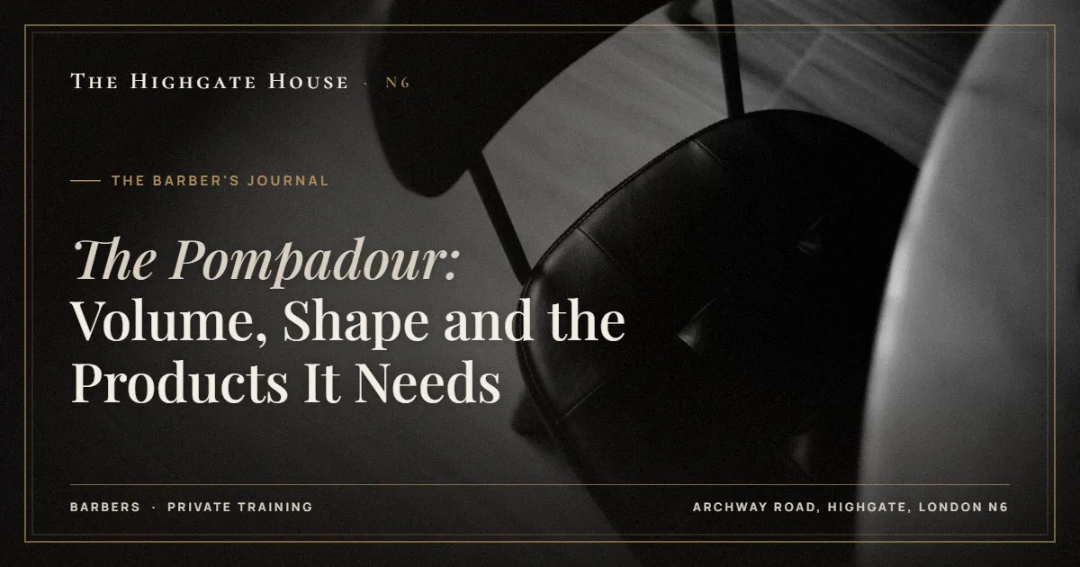 The Pompadour: Volume, Shape and the Products It Needs - The Barber's Journal, The Highgate House, Highgate N6