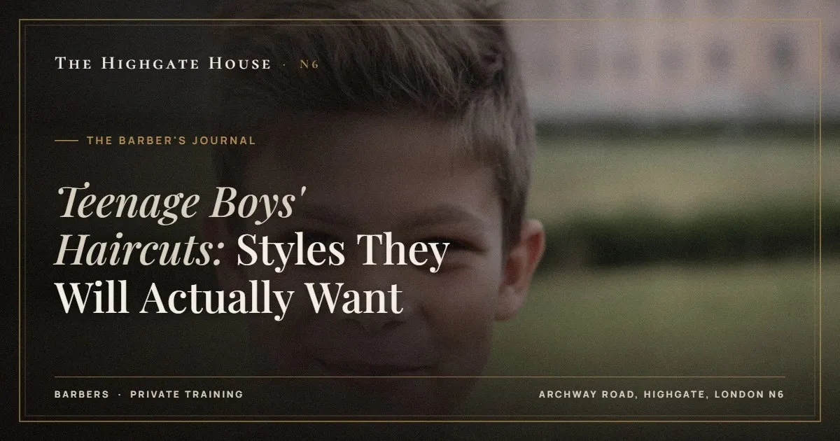 Teenage Boys' Haircuts: Styles They Will Actually Want - The Barber's Journal, The Highgate House, Highgate N6